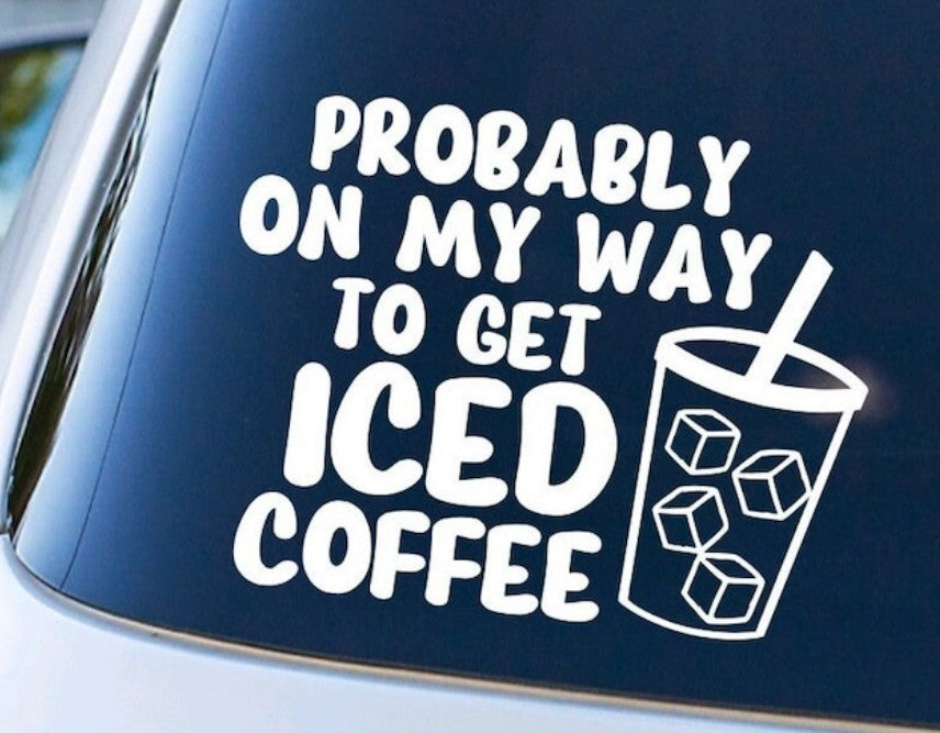 Car Window Decal - Probably on my way to get Iced Coffee