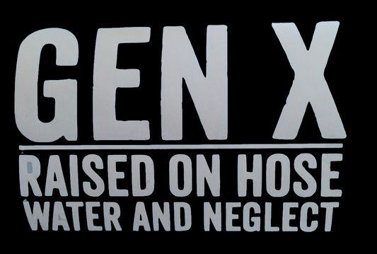 Car Window Decal - GEN X *raised on hose water and neglect